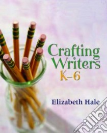 Crafting Writers K-6 libro in lingua di Hale Elizabeth