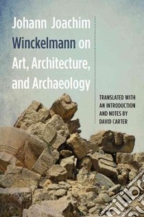 Johann Joachim Winckelmann on Art, Architecture, and Archaeology libro in lingua di Winckelmann Johann Joachim, Carter David (TRN)