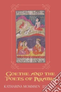 Goethe and the Poets of Arabia libro in lingua di Mommsen Katharina, Metzger Michael M. (TRN)