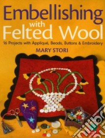 Embellishing With Felted Wool libro in lingua di Stori Mary