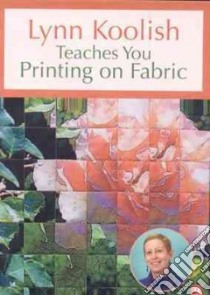 Lynn Koolish Teaches You Printing on Fabric libro in lingua di Koolish Lynn