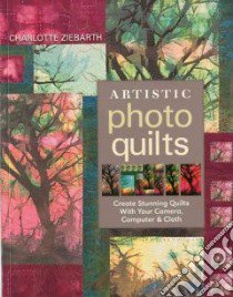 Artistic Photo Quilts libro in lingua di Zierbarth Charlotte