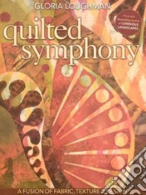 Quilted Symphony libro in lingua di Loughman Gloria