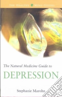 The Natural Medicine Guide to Depression libro in lingua di Marohn Stephanie