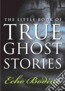 The Little Book of True Ghost Stories libro in lingua di Bodine Echo