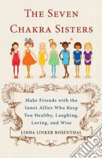 The Seven Chakra Sisters libro in lingua di Rosenthal Linda Linker