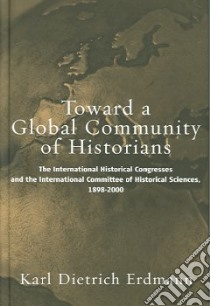 Toward A Global Community Of Historians libro in lingua di Erdmann Karl Dietrich, Kocka Jurgen, Mommsen Wolfgang J., Nothnagle Alan L. (TRN), Blansdorf Agnes (COL)