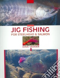 Jig Fishing for Steelhead & Salmon libro in lingua di Vedder Dave
