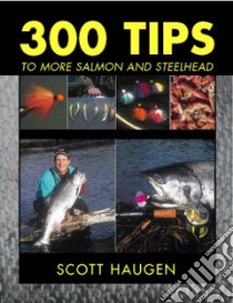 300 Tips to More Salmon & Steelhead libro in lingua di Haugen Scott