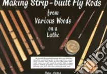 Making Strip-built Fly Rods from Various Woods on a Lathe libro in lingua di Betts John
