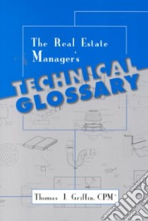 The Real Estate Manager's Technical Glossary libro in lingua di Griffin Thomas J.