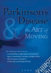 Parkinson's Disease & the Art of Moving libro in lingua di Argue John