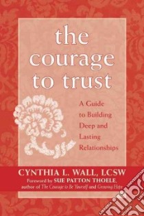 The Courage To Trust libro in lingua di Wall Cynthia L., Thoele Sue Patton (FRW)
