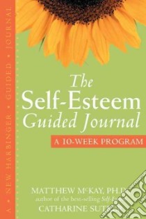The Self-Esteem Guided Journal libro in lingua di McKay Matthew, Sutker Catharine