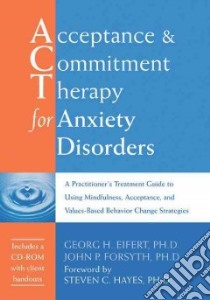 Acceptance & Commitment Therapy for Anxiety Disorders libro in lingua di Eifert Georg H. Ph.D., Forsyth John P. Ph.D.