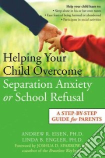 Helping Your Child Overcome Separation Anxiety or School Refusal libro in lingua di Engler Linda B. Ph.D., Enlger Linda B. Ph.D.