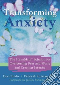 Transforming Anxiety libro in lingua di Childre Doc, Rozman Deborah, Childre Doc Lew