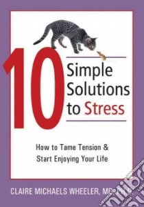 10 Simple Solutions to Stress libro in lingua di Wheeler Claire Michaels Ph.D.