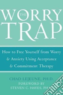 The Worry Trap libro in lingua di Lejeune Chad Ph.D.