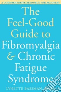 The Feel-Good Guide to Fibromyalgia & Chronic Fatigue Syndrome libro in lingua di Bassman Lynette Ph.D.