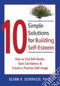 10 Simple Solutions for Building Self-esteem libro in lingua di Schiraldi Glenn R.