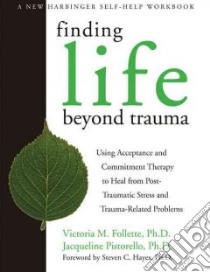 Finding Life Beyond Trauma libro in lingua di Follette Victoria M., Pistorello Jacqueline Ph.D.