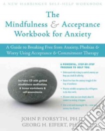 The Mindfulness and Accceptance Workbook for Anxiety libro in lingua di Forsyth John P. Ph.D., Eifert Georg H. Ph.D.