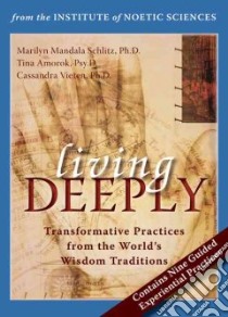Living Deeply libro in lingua di Schlitz Marilyn Mandala Ph.D., Vieten Cassandra Ph.D., Amorok Tina