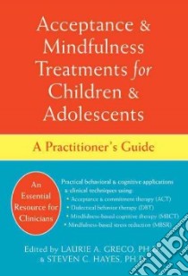 Acceptance & Mindfulness Treatments for Children & Adolescents libro in lingua di Greco Laurie A. Ph.D. (EDT), Hayes Steven C. (EDT)