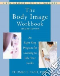 The Body Image Workbook libro in lingua di Cash Thomas F.