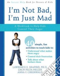I'm Not Bad, I'm Just Mad libro in lingua di Shapiro Lawrence E., Pelta-heller Zach, Greenwald Anna F.