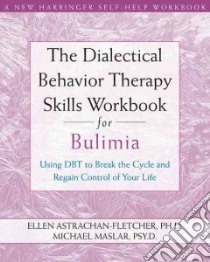 The Dialectical Behavior Therapy Skills Workbook for Bulimia libro in lingua di Astrachan-Fletcher Ellen, Maslar Michael