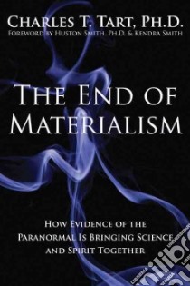 The End of Materialism libro in lingua di Tart Charles T., Smith Huston (FRW), Smith Kendra (FRW)