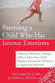 Parenting a Child Who Has Intense Emotions libro in lingua di Harvey Pat, Penzo Jeanine A.