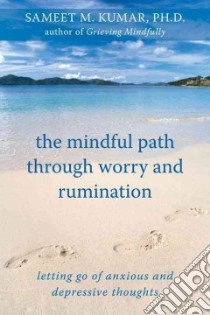 The Mindful Path Through Worry and Rumination libro in lingua di Kumar Sumeet M. Ph.D.