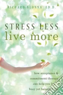 Stress Less Live More libro in lingua di Blonna Richard