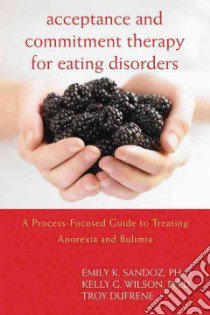 Acceptance and Commitment Therapy for Eating Disorders libro in lingua di Sandoz Emily K. Ph.D., Wilson Kelly G., Dufrene Troy