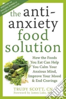 The Anti-Anxiety Food Solution libro in lingua di Scott Trudy