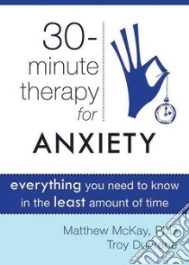 30 Minute Therapy for Anxiety libro in lingua di McKay Matthew, Dufrene Troy