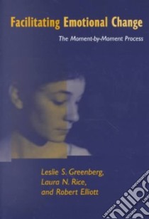 Facilitating Emotional Change libro in lingua di Greenberg Leslie S., Greenberg Leslie S. (EDT), Rice Laura N., Elliott Robert