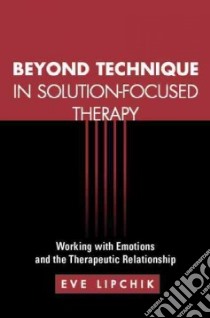 Beyond Technique in Solution-Focused Therapy libro in lingua di Lipchik Eve