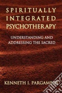 Spiritually Integrated Psychotherapy libro in lingua di Pargament Kenneth I.
