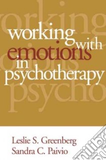Working With Emotions in Psychotherapy libro in lingua di Greenberg Leslie S., Paivio Sandra C.