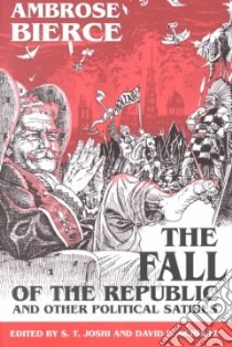 The Fall of the Republic and Other Political Satires libro in lingua di Bierce Ambrose, Joshi S. T. (EDT), Schultz David E. (EDT)