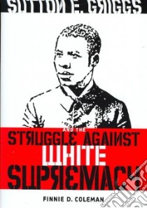 Sutton E. Griggs and the Struggle Against White Supremacy libro in lingua di Coleman Finnie D.