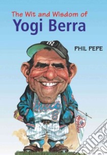 The Wit and Wisdom of Yogi Berra libro in lingua di Pepe Phil