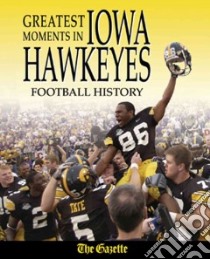 Greatest Moments in Iowa Hawkeyes Football History libro in lingua di Bowden Mark (EDT)