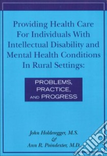 Providing Health Care for Individuals With Intellectual Disability and Mental Health Conditions in Rural Settings libro in lingua di Holderegger John (EDT), Poindexter Ann R. M.d. (EDT)