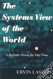 The Systems View of the World libro in lingua di Laszlo Ervin