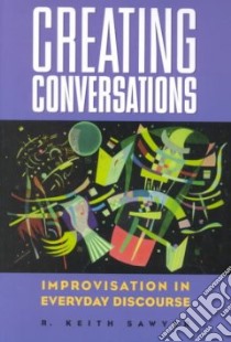 Creating Conversations libro in lingua di Sawyer R. Keith